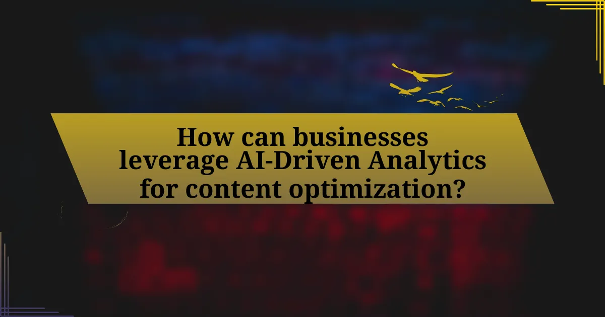 How can businesses leverage AI-Driven Analytics for content optimization?