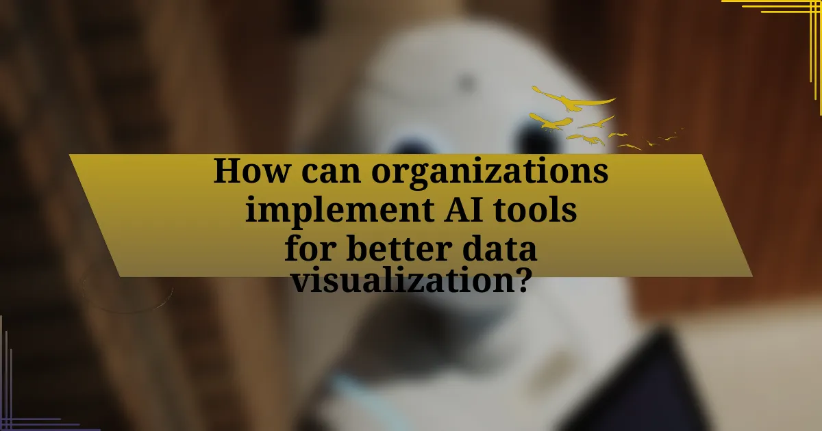 How can organizations implement AI tools for better data visualization?