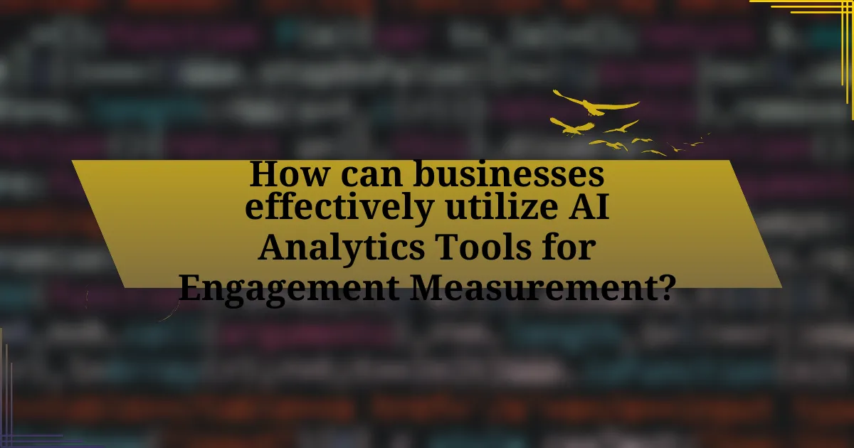 How can businesses effectively utilize AI Analytics Tools for Engagement Measurement?