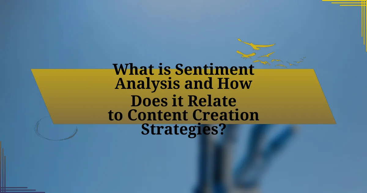 What is Sentiment Analysis and How Does it Relate to Content Creation Strategies?