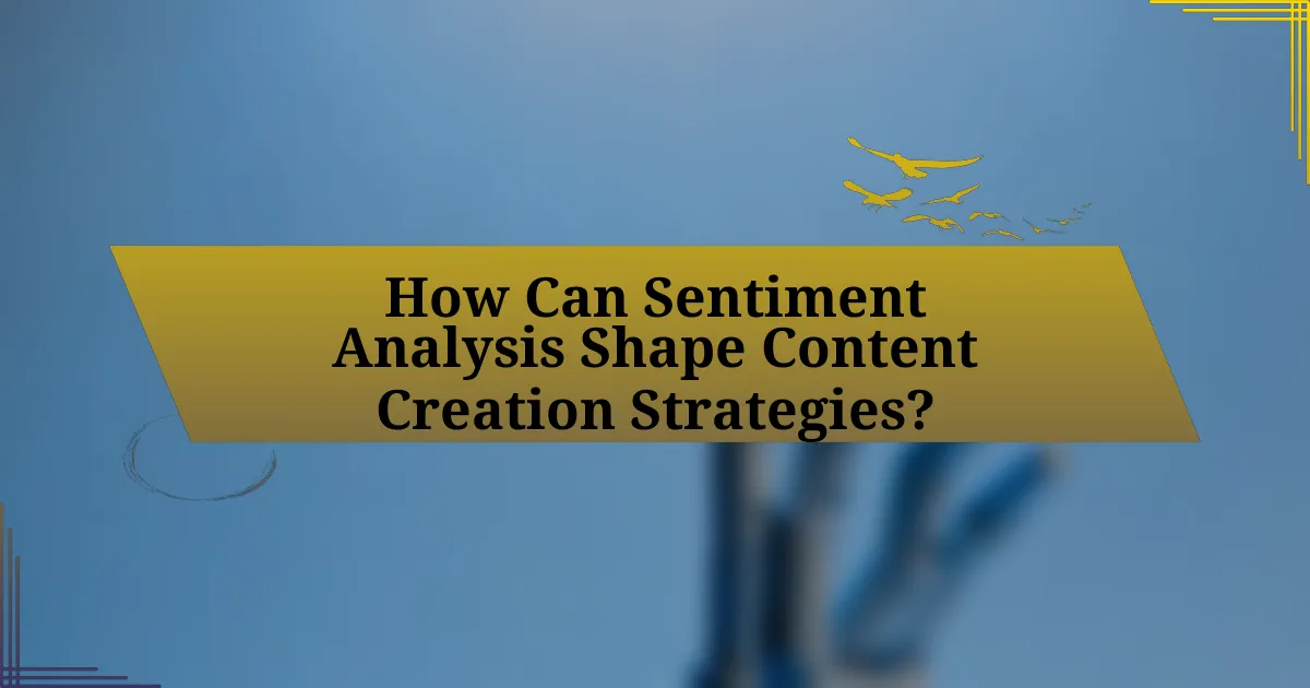 How Can Sentiment Analysis Shape Content Creation Strategies?