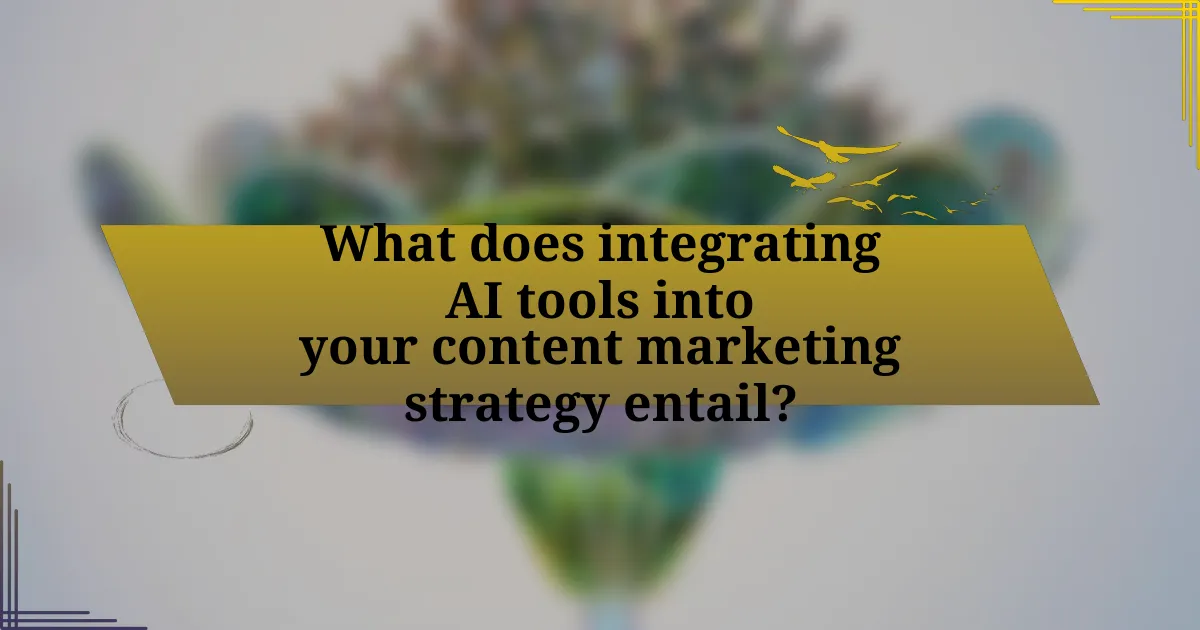 What does integrating AI tools into your content marketing strategy entail?