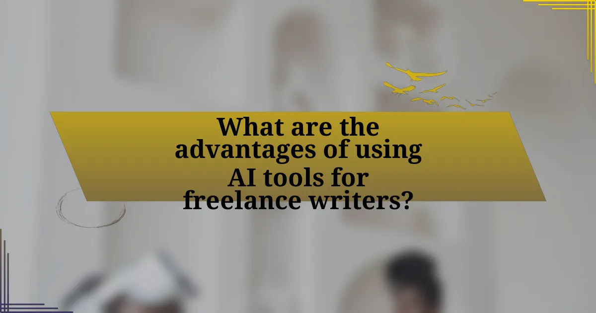 What are the advantages of using AI tools for freelance writers?