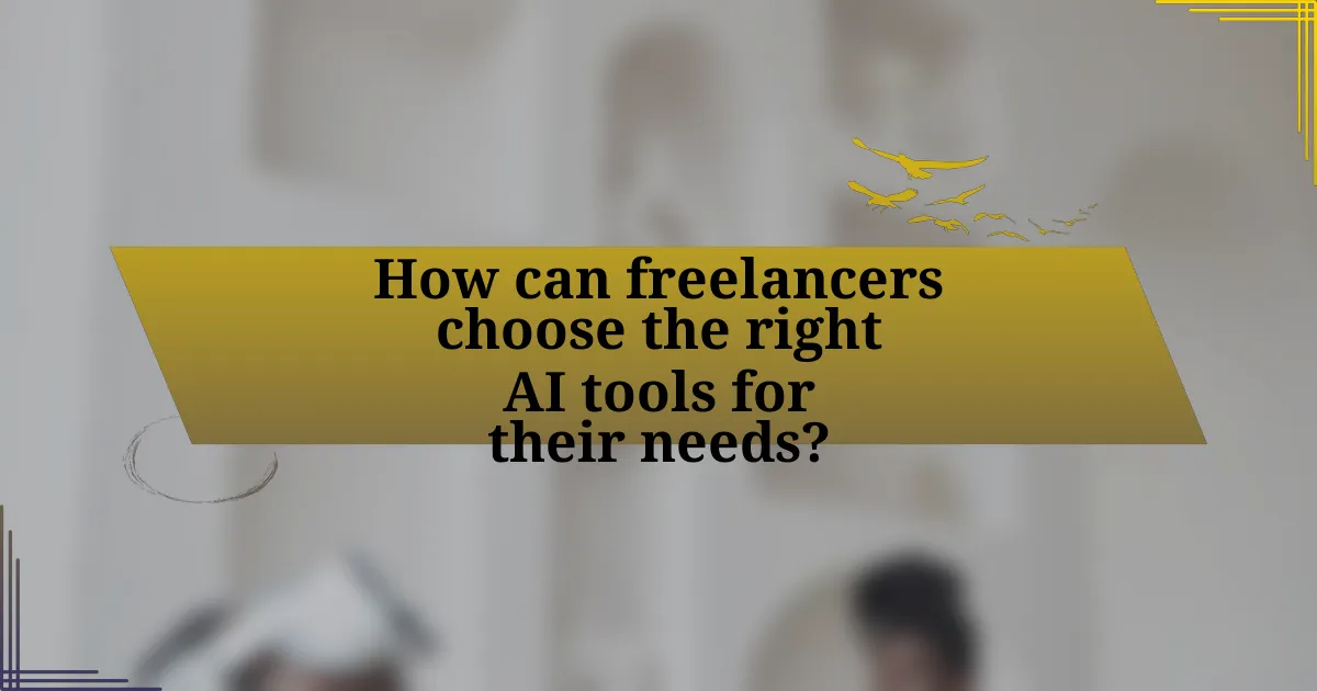 How can freelancers choose the right AI tools for their needs?