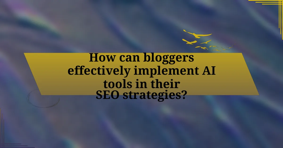 How can bloggers effectively implement AI tools in their SEO strategies?