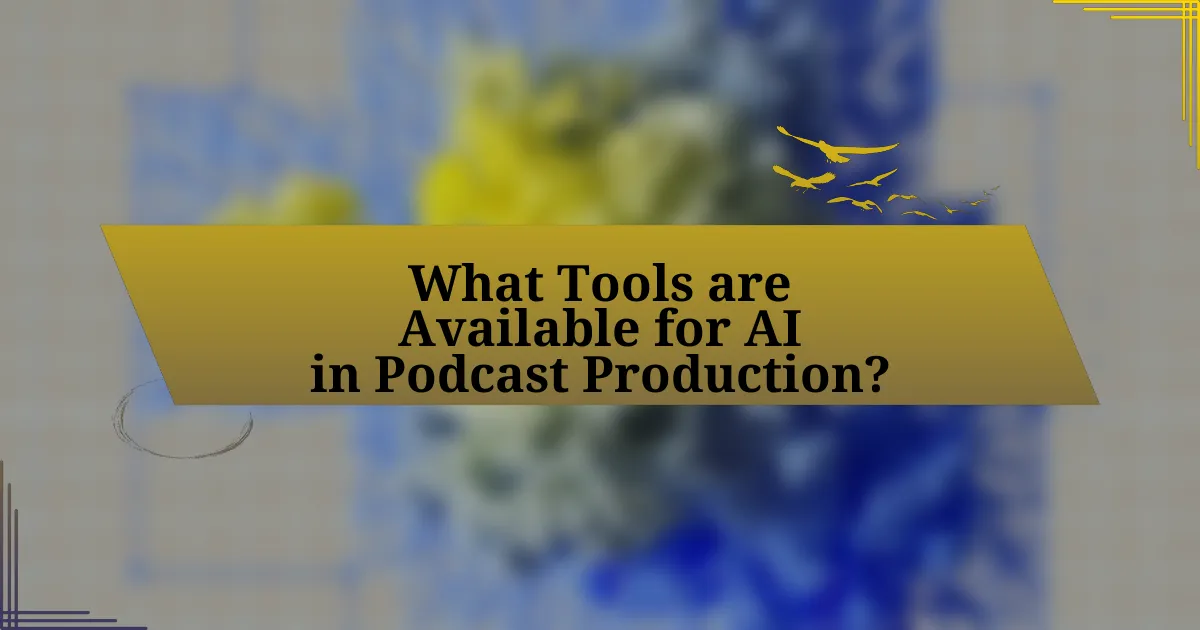 What Tools are Available for AI in Podcast Production?