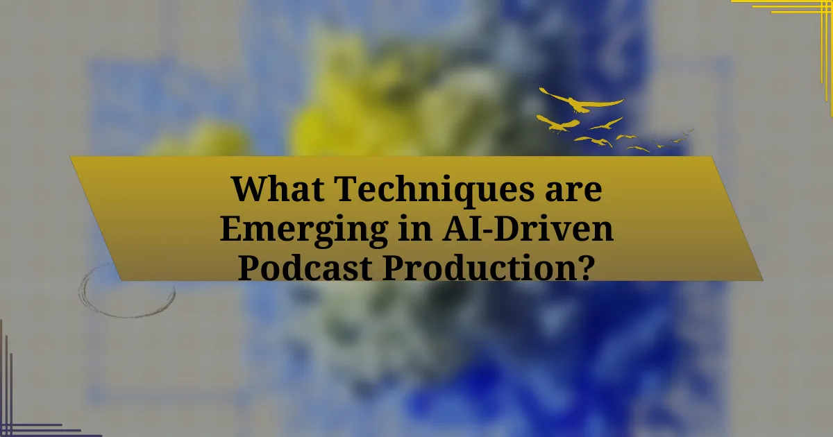 What Techniques are Emerging in AI-Driven Podcast Production?