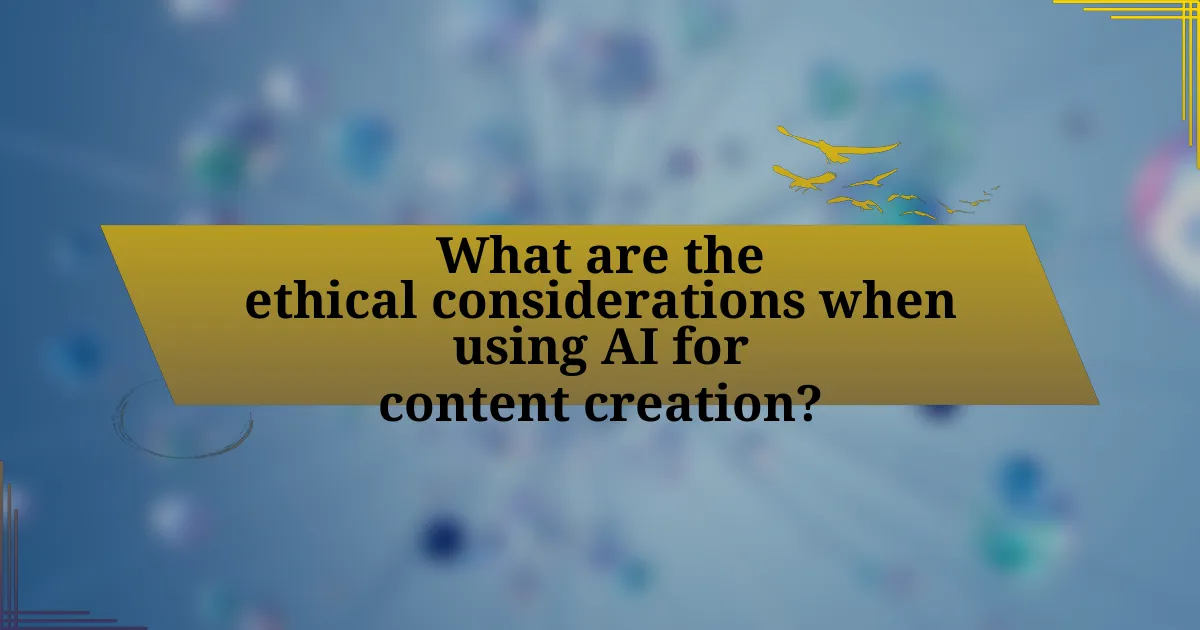 What are the ethical considerations when using AI for content creation?