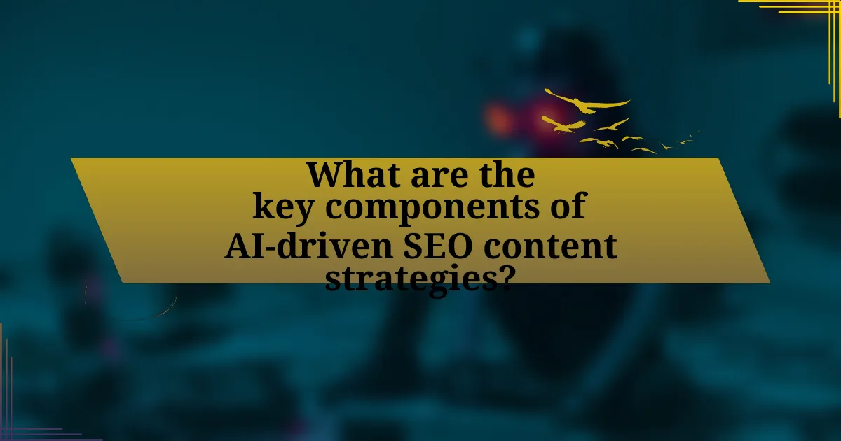 What are the key components of AI-driven SEO content strategies?