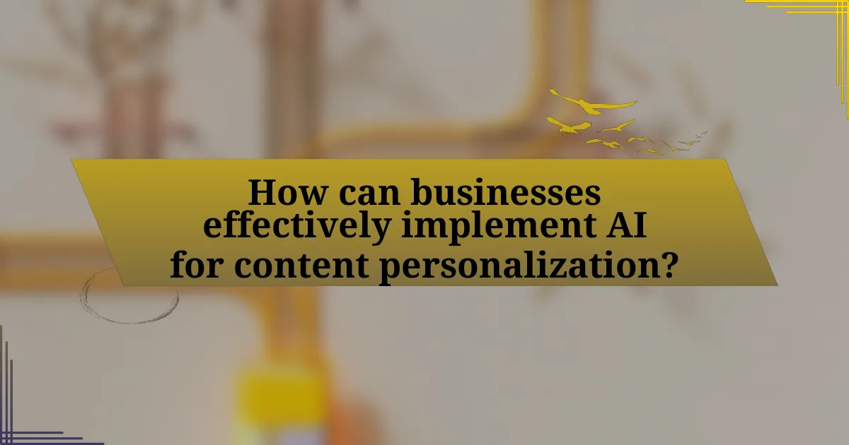 How can businesses effectively implement AI for content personalization?