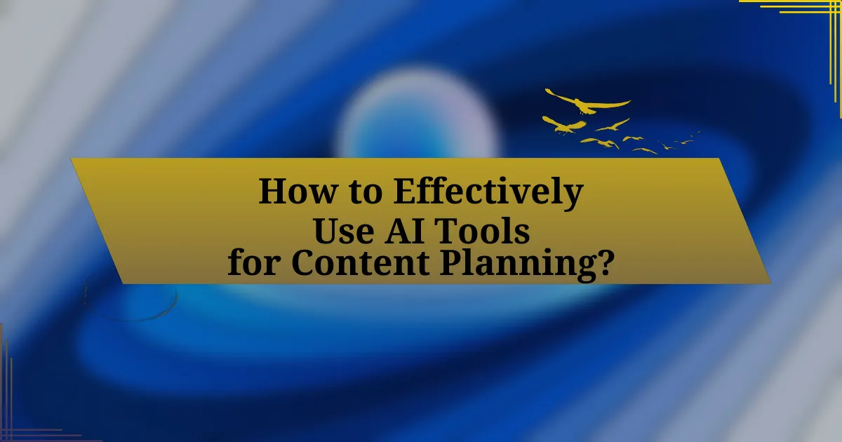 How to Effectively Use AI Tools for Content Planning?