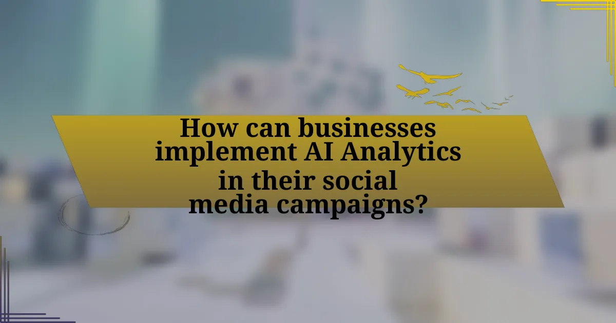 How can businesses implement AI Analytics in their social media campaigns?