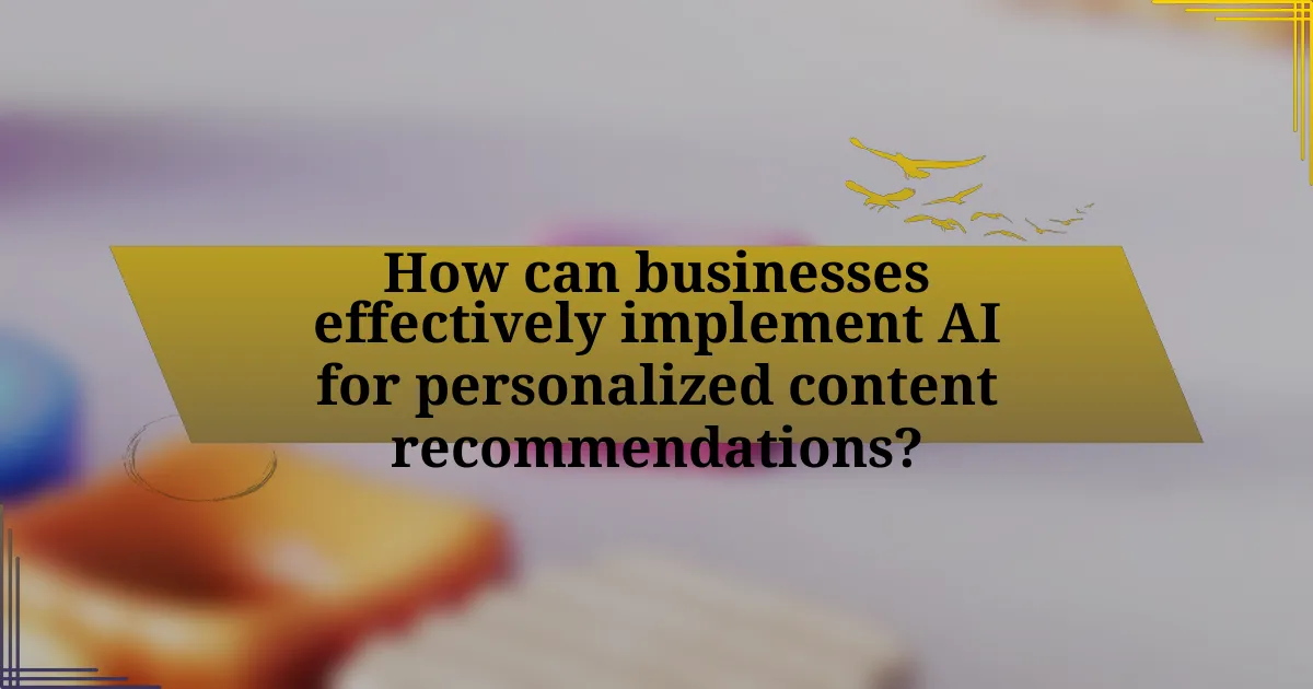 How can businesses effectively implement AI for personalized content recommendations?