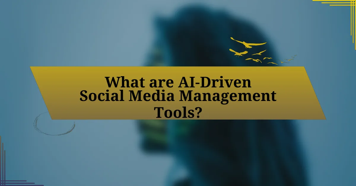 What are AI-Driven Social Media Management Tools?