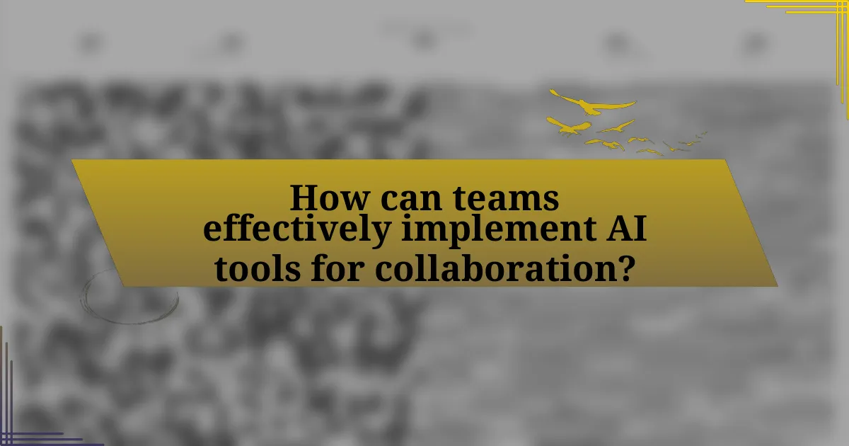 How can teams effectively implement AI tools for collaboration?