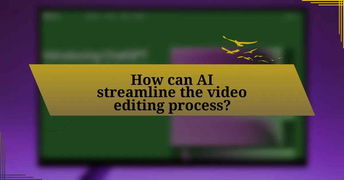 How can AI streamline the video editing process?