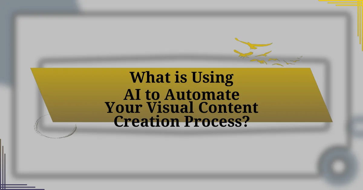 What is Using AI to Automate Your Visual Content Creation Process?