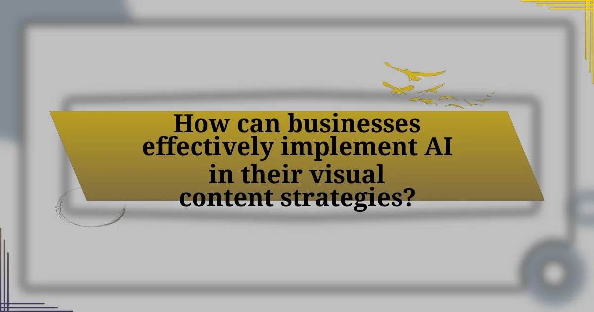 How can businesses effectively implement AI in their visual content strategies?